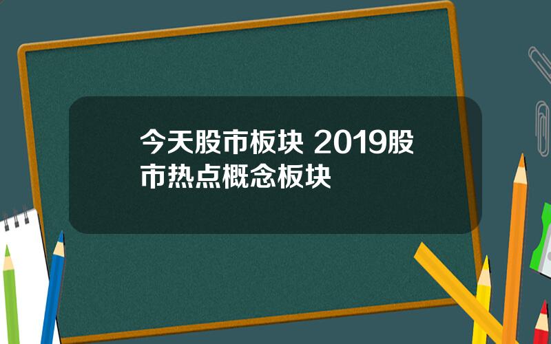 今天股市板块 2019股市热点概念板块